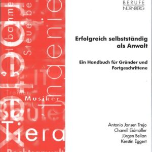 Band 38: Erfolgreich selbstständig als Anwalt. Ein Handbuch für Gründer und Fortgeschrittene (2016)